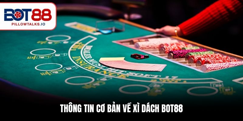 Mẹo Chơi Xì Dách BOT88 - 3 Bí Quyết Chuẩn Xác Nhất 2025 1 Thông tin cơ bản về xì dách BOT88